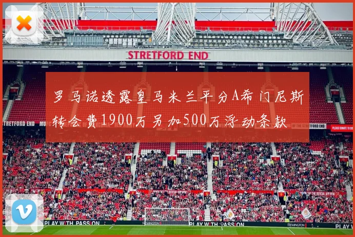罗马诺透露皇马米兰平分A希门尼斯转会费1900万另加500万浮动条款